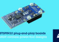 STMicroelectronics Simplifies Development of Cordless Power Tools with Plug-and-Play STSPIN32 Prototype Boards