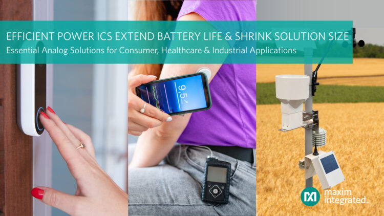 Maxim’s Essential Analog Efficient Power ICs Offer the Industry’s Lowest Quiescent Current to Extend Battery Life
