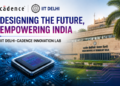 IIT Delhi and Cadence launch AI-enabled Innovation Lab to advance India’s semiconductor talent