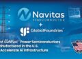 Navitas Delivers Latest Gen 5 GaNFast™ Manufactured in the U.S. Through GlobalFoundries Partnership to Accelerate AI Infrastructure