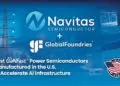 Navitas Delivers Latest Gen 5 GaNFast™ Manufactured in the U.S. Through GlobalFoundries Partnership to Accelerate AI Infrastructure