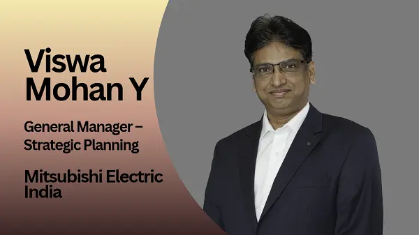 Viswa Mohan Y, General Manager – Strategic Planning, Mitsubishi Electric India